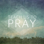 Teach Us to Pray